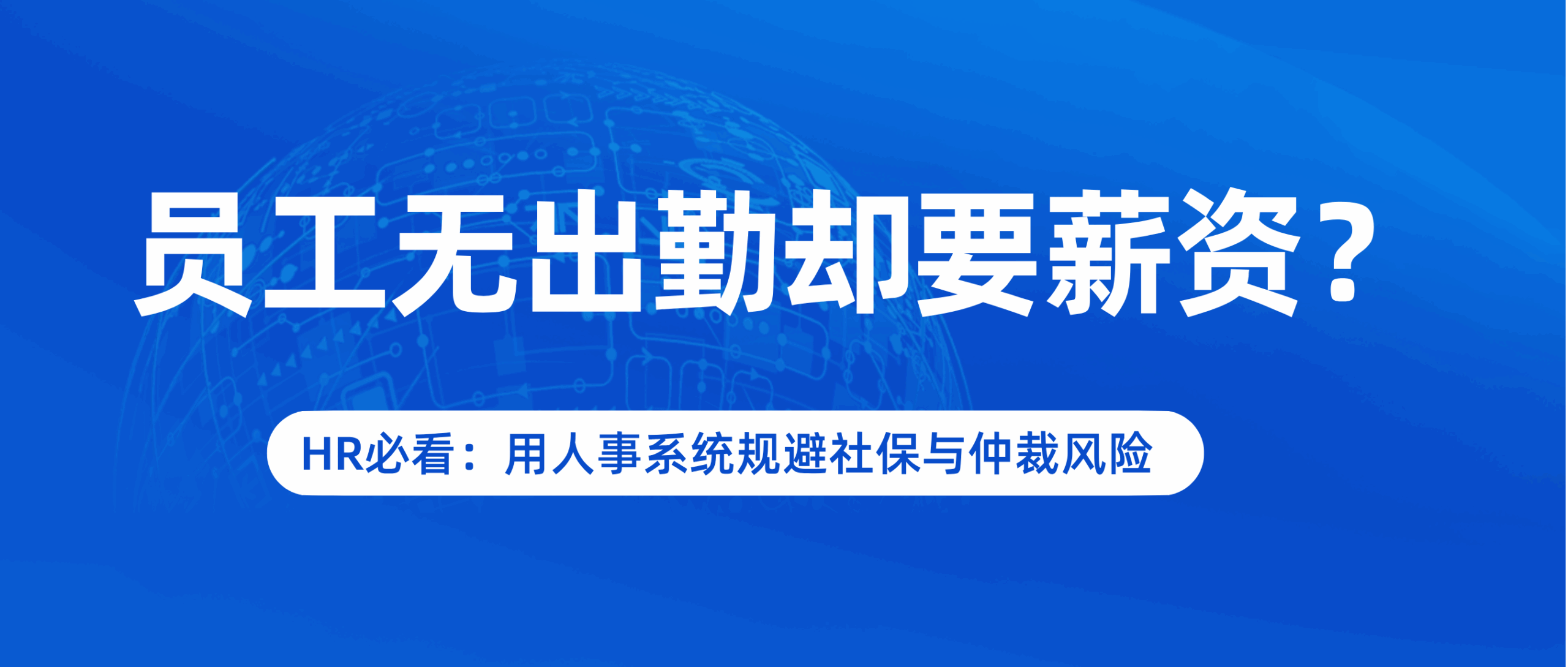 员工无出勤却要薪资？HR必看：用人事系统规避社保与仲裁风险